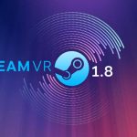 Valve Releases SteamVR 1.8 Update Which Comes with Major Improvements